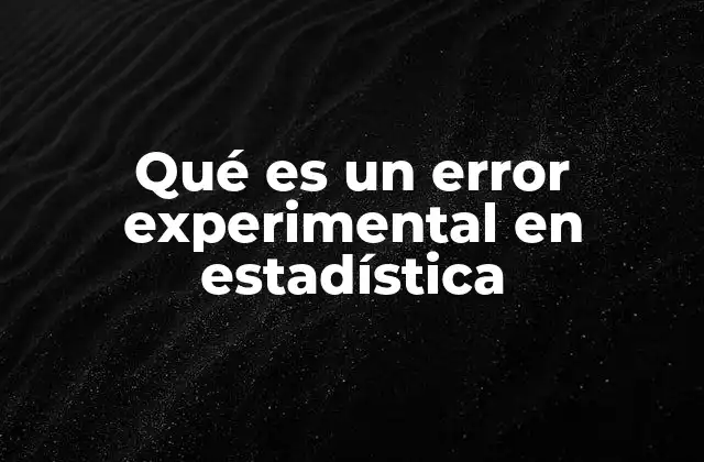Qué es un Error Experimental en Estadística