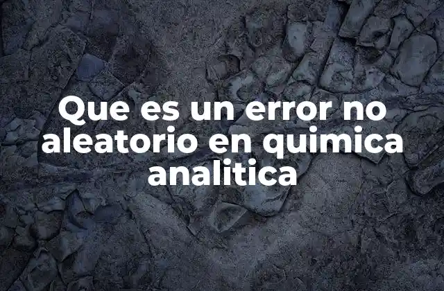 Que es un Error No Aleatorio en Quimica Analitica