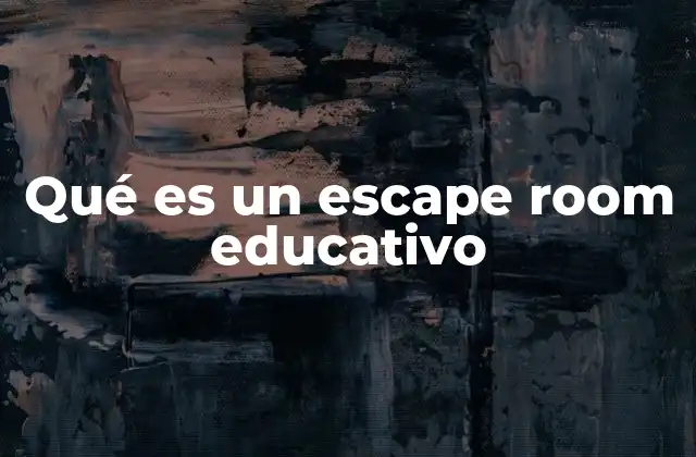 Qué es un Escape Room Educativo