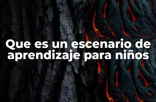 Que es un Escenario de Aprendizaje para Niños