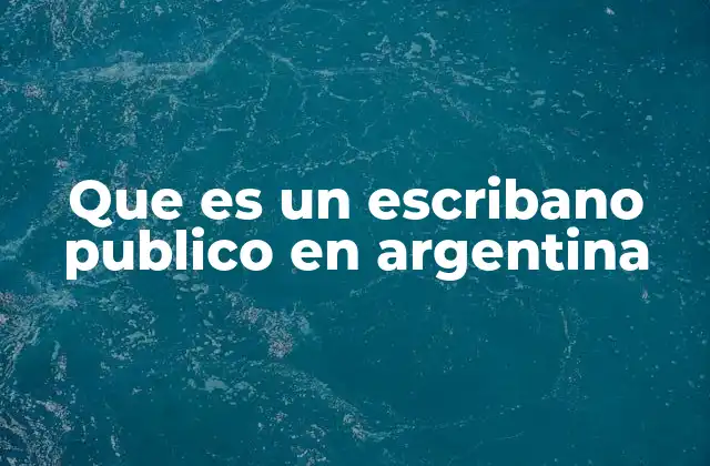 Que es un Escribano Publico en Argentina