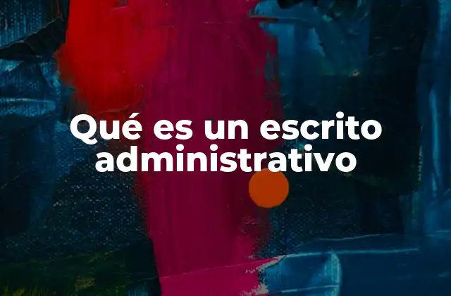 Qué es un Escrito Administrativo