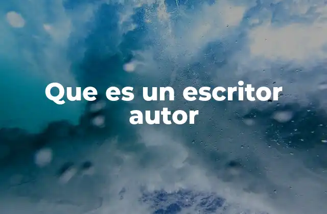 Que es un Escritor Autor 2 La esencia del creador de textos