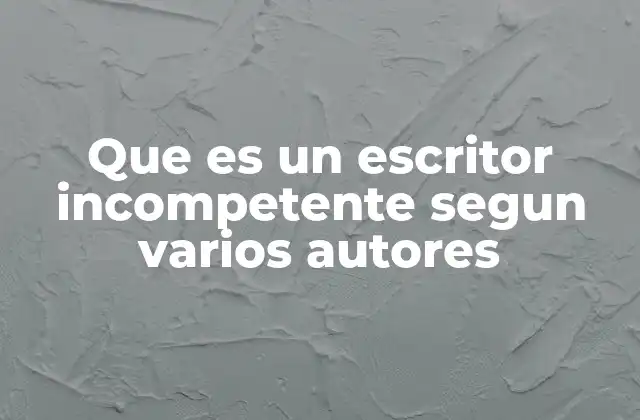 Que es un Escritor Incompetente Segun Varios Autores