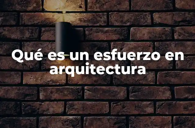 Qué es un Esfuerzo en Arquitectura