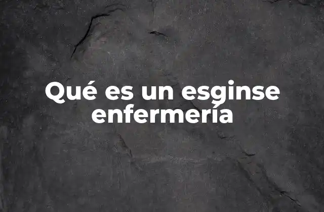 Qué es un Esginse Enfermería