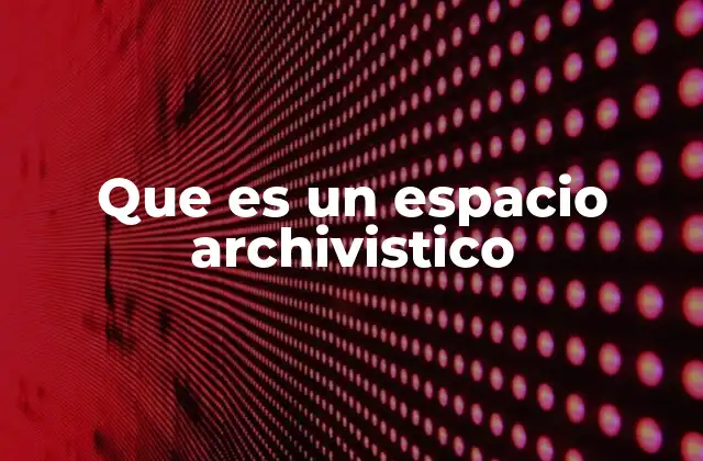 Que es un Espacio Archivistico