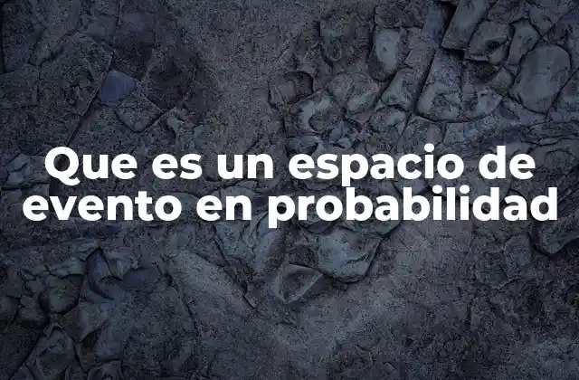 Que es un Espacio de Evento en Probabilidad 2 La importancia del espacio muestral en el cálculo de probabilidades