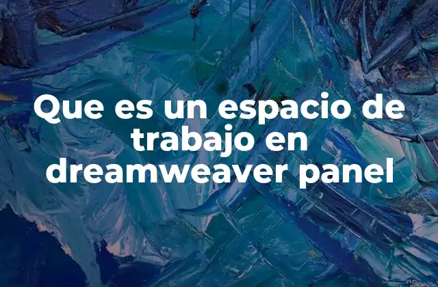 Que es un Espacio de Trabajo en Dreamweaver Panel