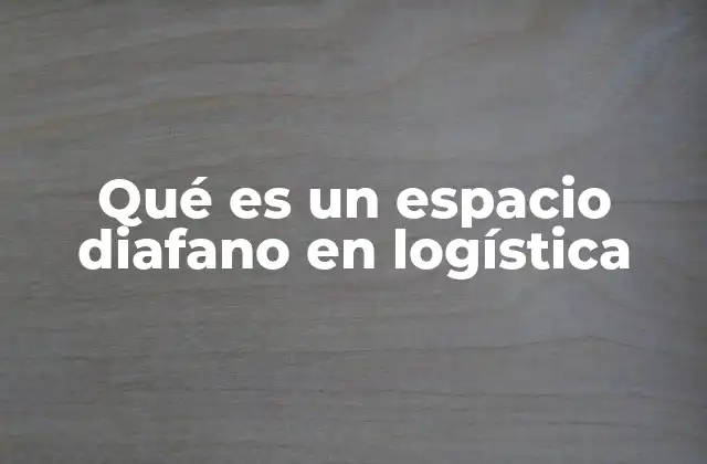 Qué es un Espacio Diafano en Logística