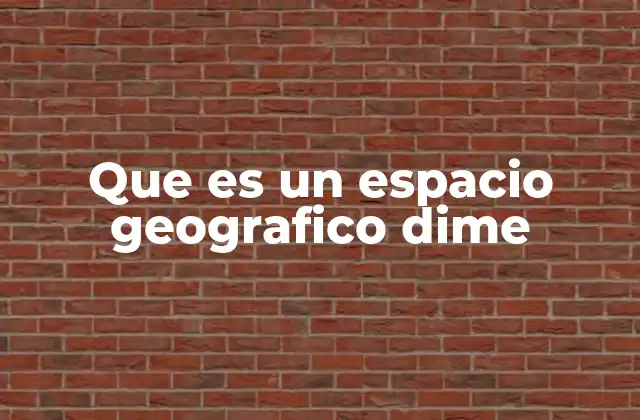 Que es un Espacio Geografico Dime
