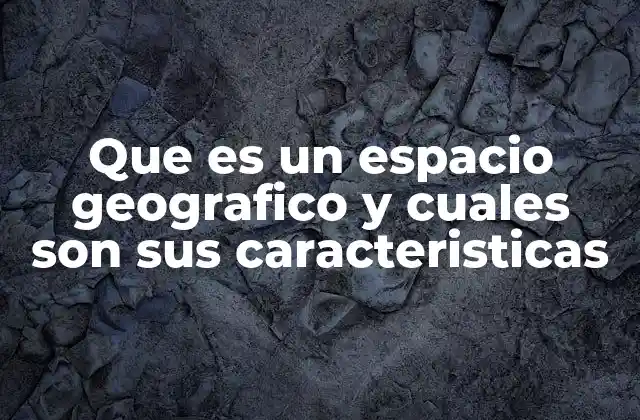 La interacción entre hombre y naturaleza en la conformación del espacio geográfico