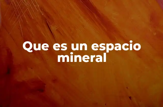 Que es un Espacio Mineral