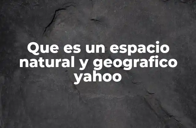 Que es un Espacio Natural y Geografico Yahoo 2 La importancia de los entornos naturales en el equilibrio ecológico