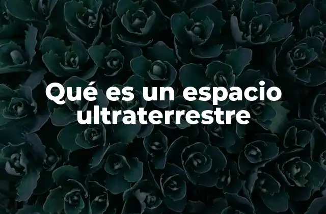 Qué es un Espacio Ultraterrestre