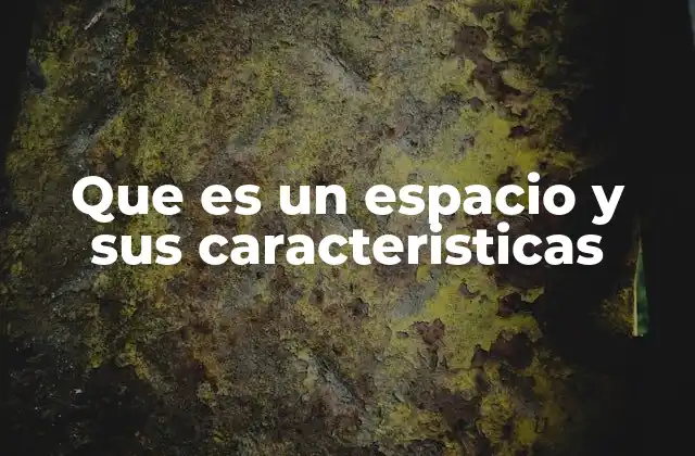 Que es un Espacio y Sus Caracteristicas