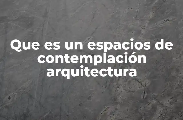 Que es un Espacios de Contemplación Arquitectura