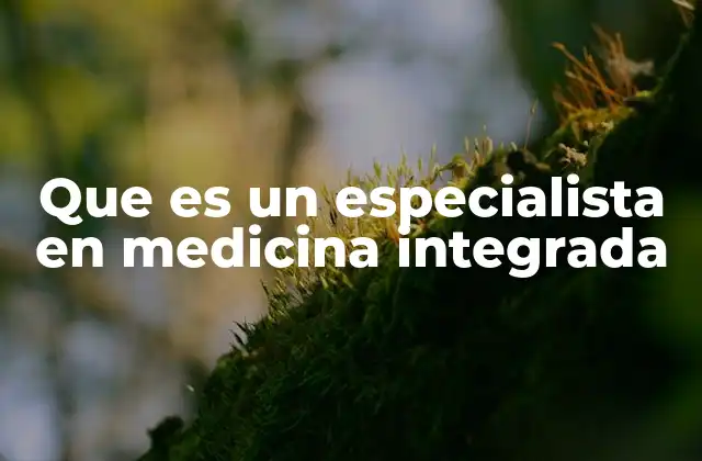 Que es un Especialista en Medicina Integrada
