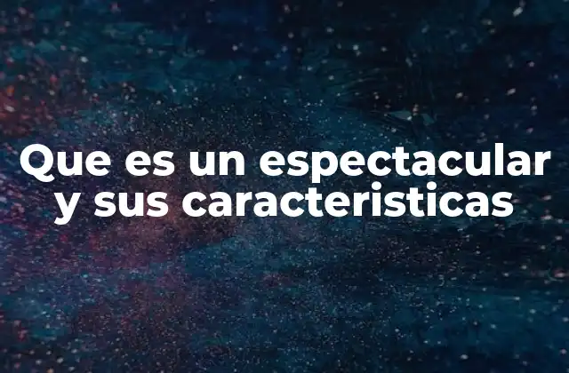 Que es un Espectacular y Sus Caracteristicas