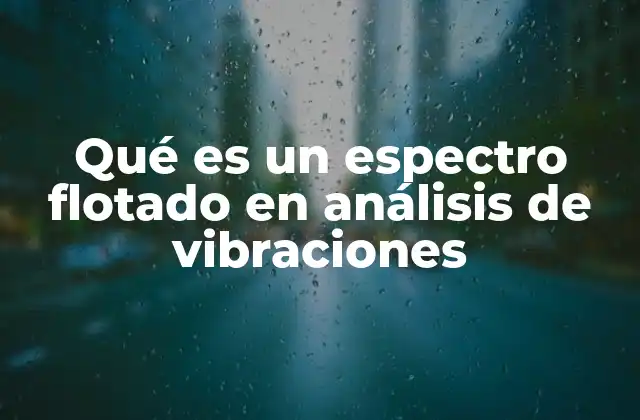 Qué es un Espectro Flotado en Análisis de Vibraciones