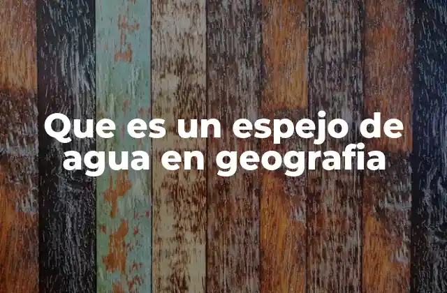 Que es un Espejo de Agua en Geografia