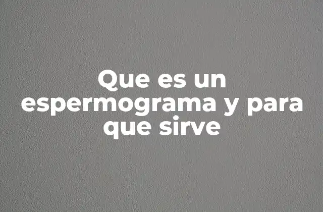 Que es un Espermograma y para que Sirve 2 Evaluación de la fertilidad masculina