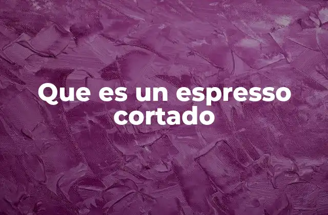 Que es un Espresso Cortado