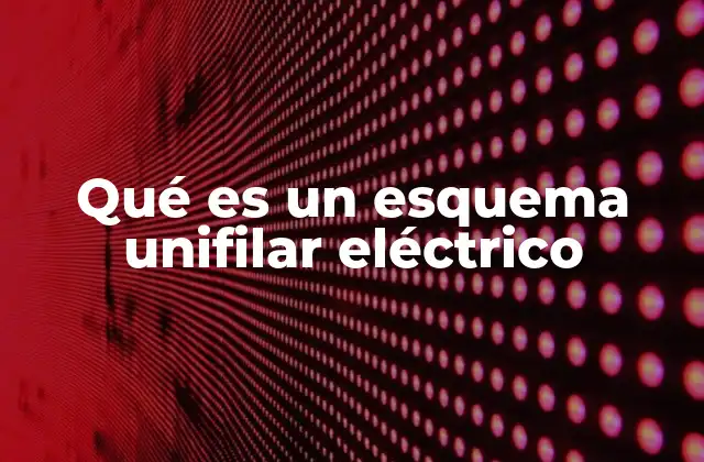 Qué es un Esquema Unifilar Eléctrico