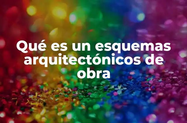 Qué es un Esquemas Arquitectónicos de Obra