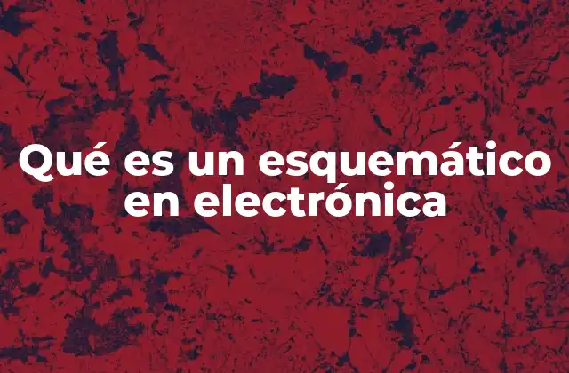 Qué es un Esquemático en Electrónica