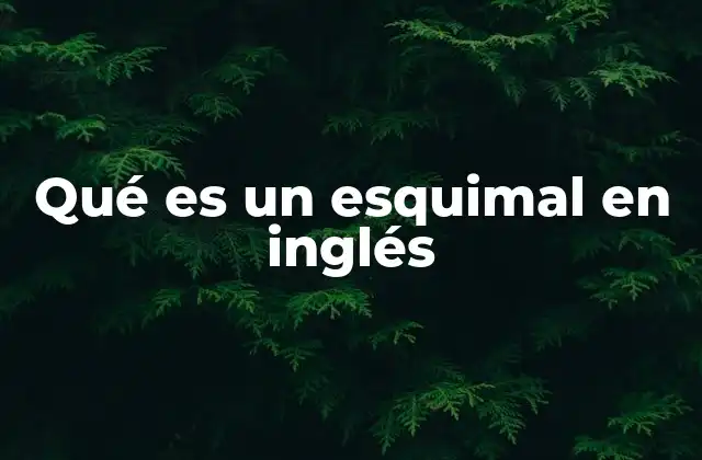 Qué es un Esquimal en Inglés