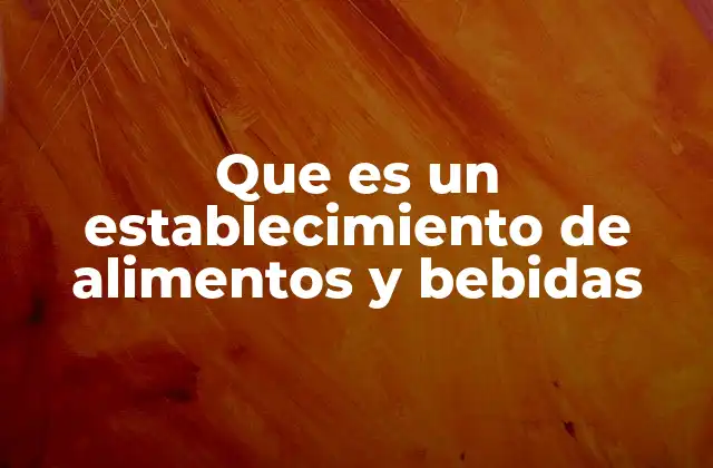 Que es un Establecimiento de Alimentos y Bebidas