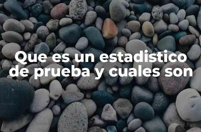 Que es un Estadistico de Prueba y Cuales Son