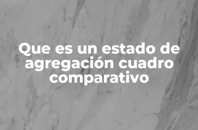 Que es un Estado de Agregación Cuadro Comparativo