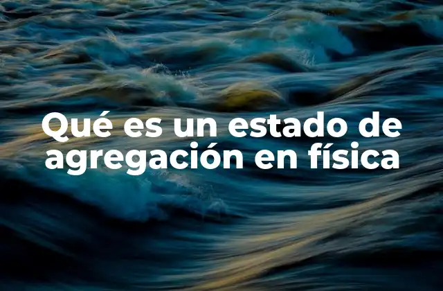 Qué es un Estado de Agregación en Física