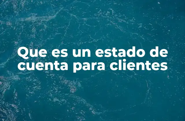 Que es un Estado de Cuenta para Clientes