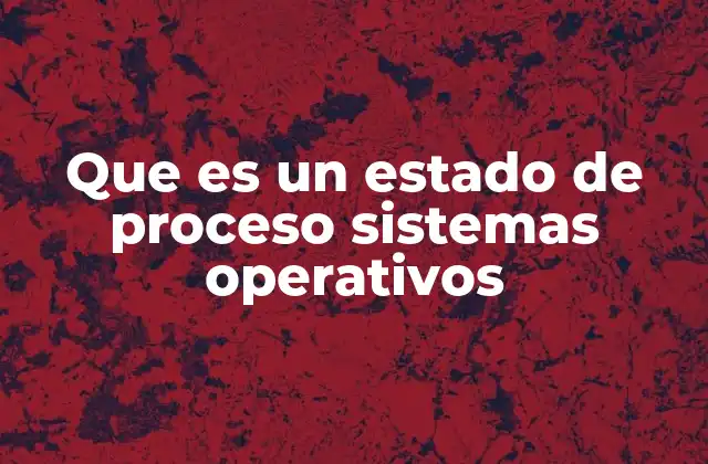 Que es un Estado de Proceso Sistemas Operativos 2 Cómo el sistema operativo maneja los procesos