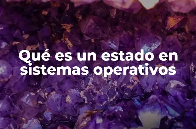 Qué es un Estado en Sistemas Operativos