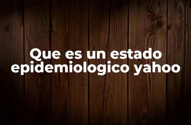 Que es un Estado Epidemiologico Yahoo