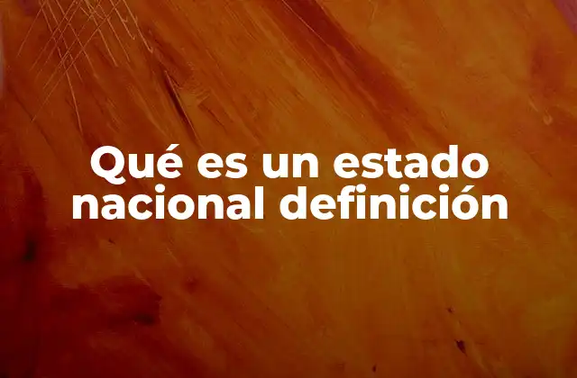 Qué es un Estado Nacional Definición