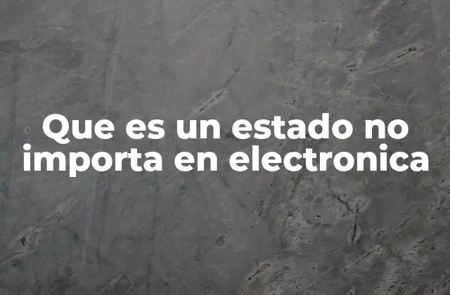 Que es un Estado No Importa en Electronica