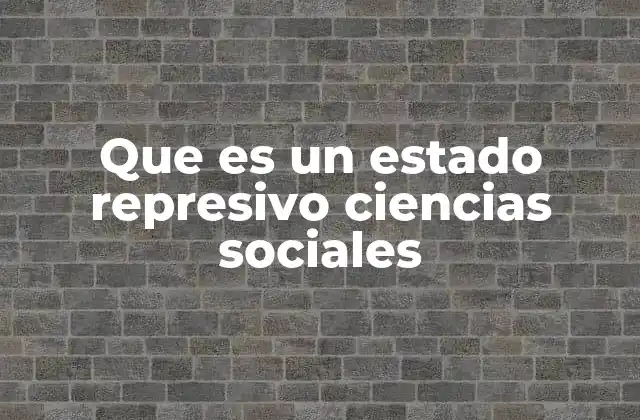 Que es un Estado Represivo Ciencias Sociales