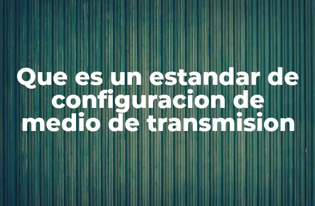 Que es un Estandar de Configuracion de Medio de Transmision