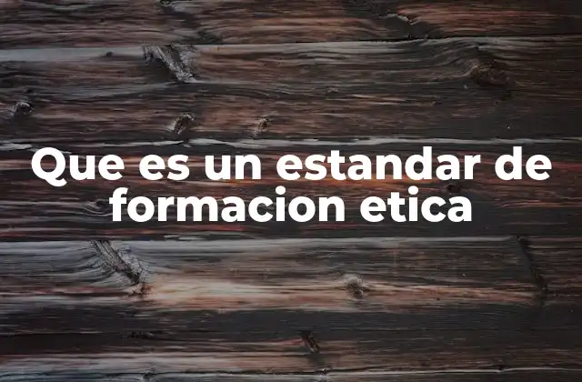 Que es un Estandar de Formacion Etica