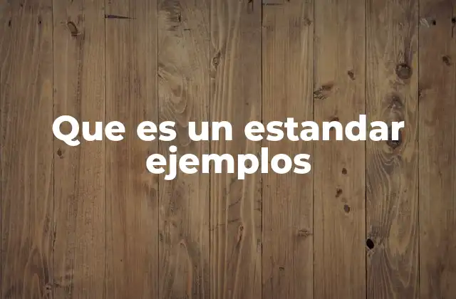 Que es un Estandar Ejemplos 2 La importancia de los estándares en la sociedad moderna