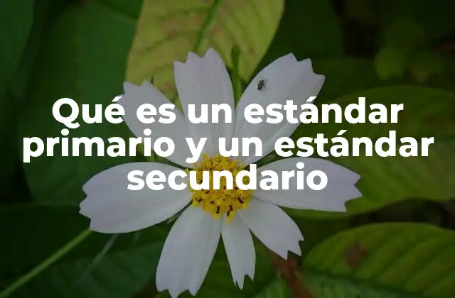Qué es un Estándar Primario y un Estándar Secundario