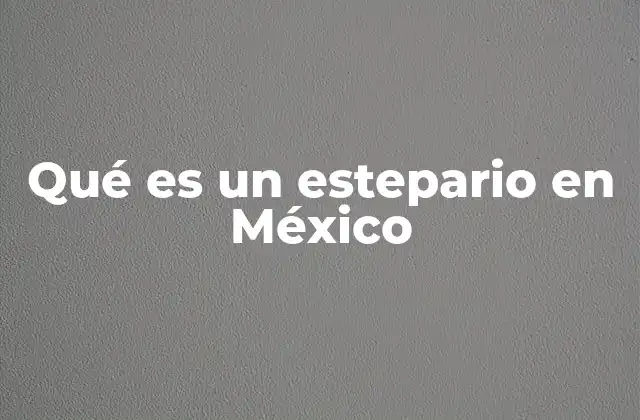 Qué es un Estepario en México