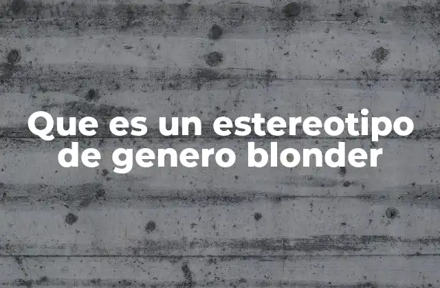 Que es un Estereotipo de Genero Blonder 2 Los estereotipos de género y la percepción social del hombre rubio