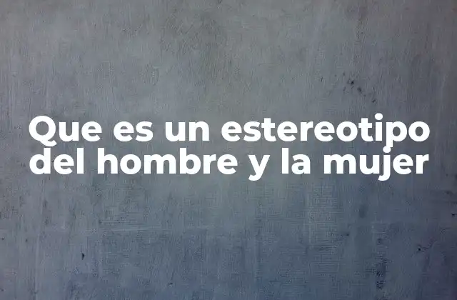 Que es un Estereotipo Del Hombre y la Mujer