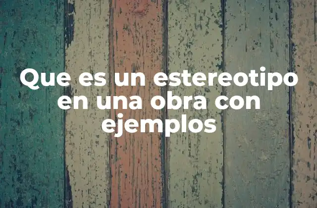 Que es un Estereotipo en una Obra con Ejemplos